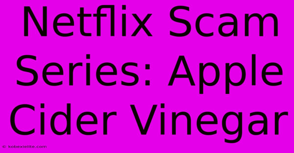 Netflix Scam Series: Apple Cider Vinegar