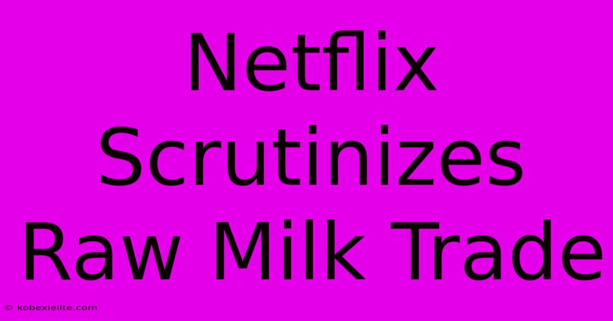 Netflix Scrutinizes Raw Milk Trade