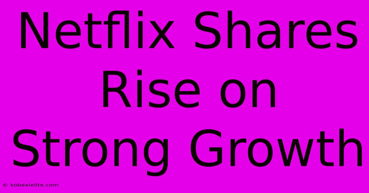 Netflix Shares Rise On Strong Growth