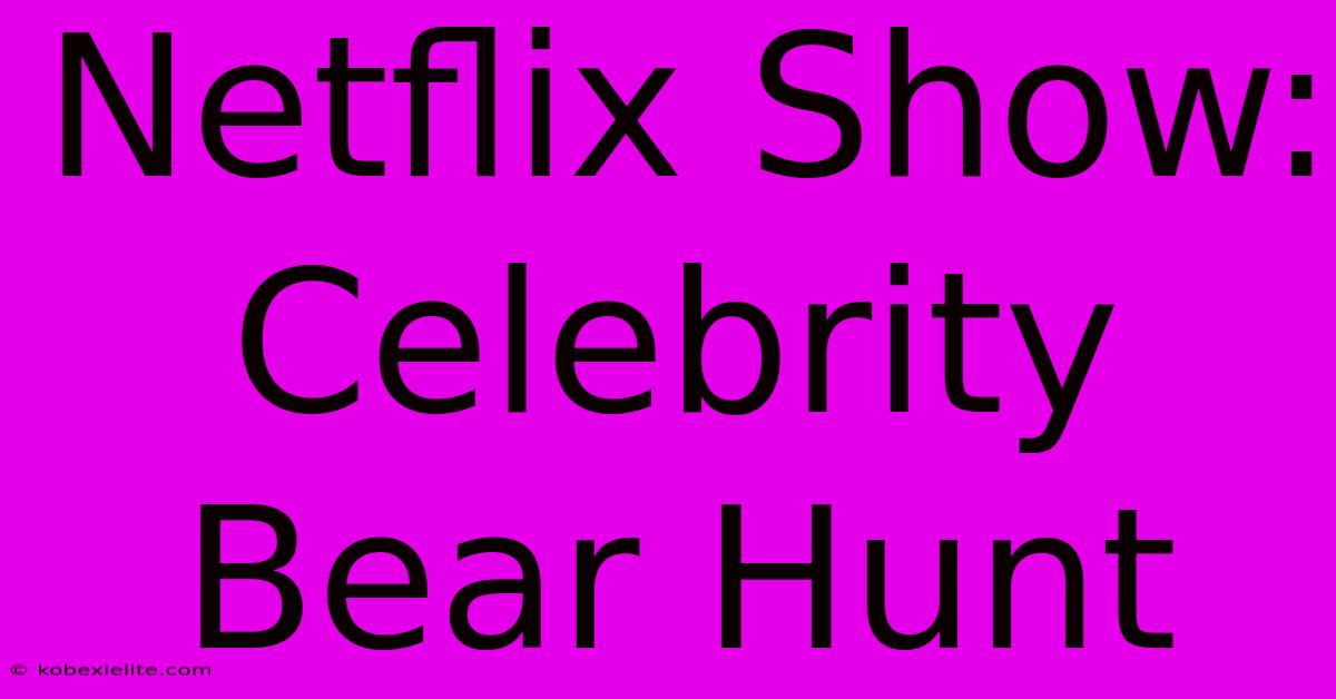 Netflix Show: Celebrity Bear Hunt