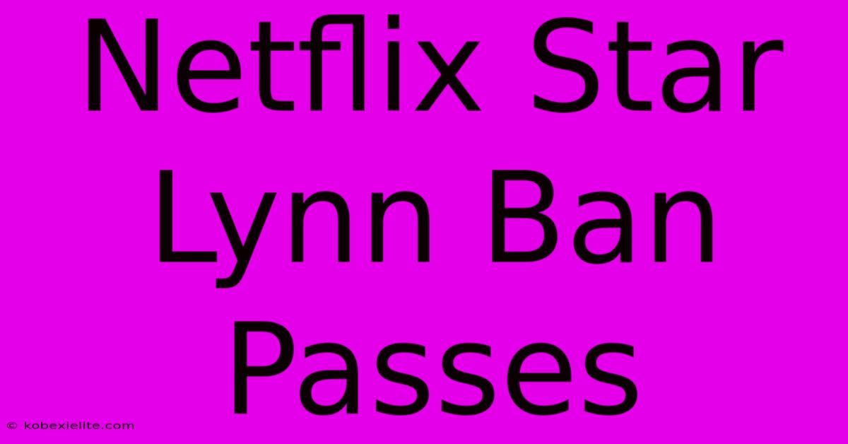 Netflix Star Lynn Ban Passes