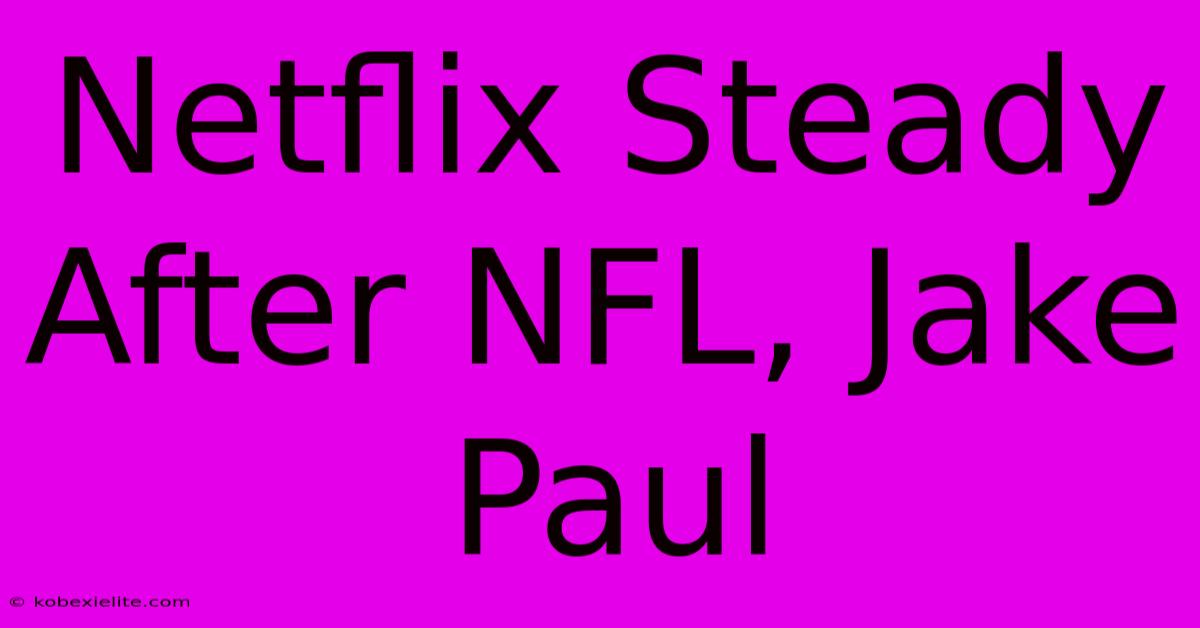 Netflix Steady After NFL, Jake Paul