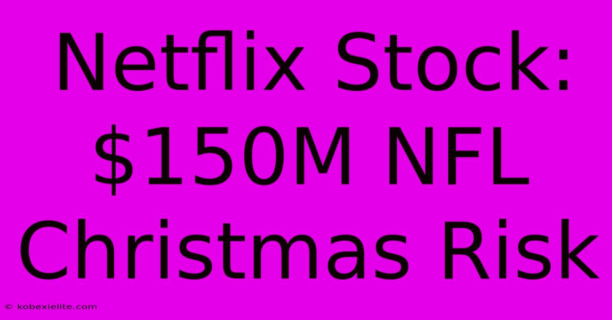 Netflix Stock: $150M NFL Christmas Risk