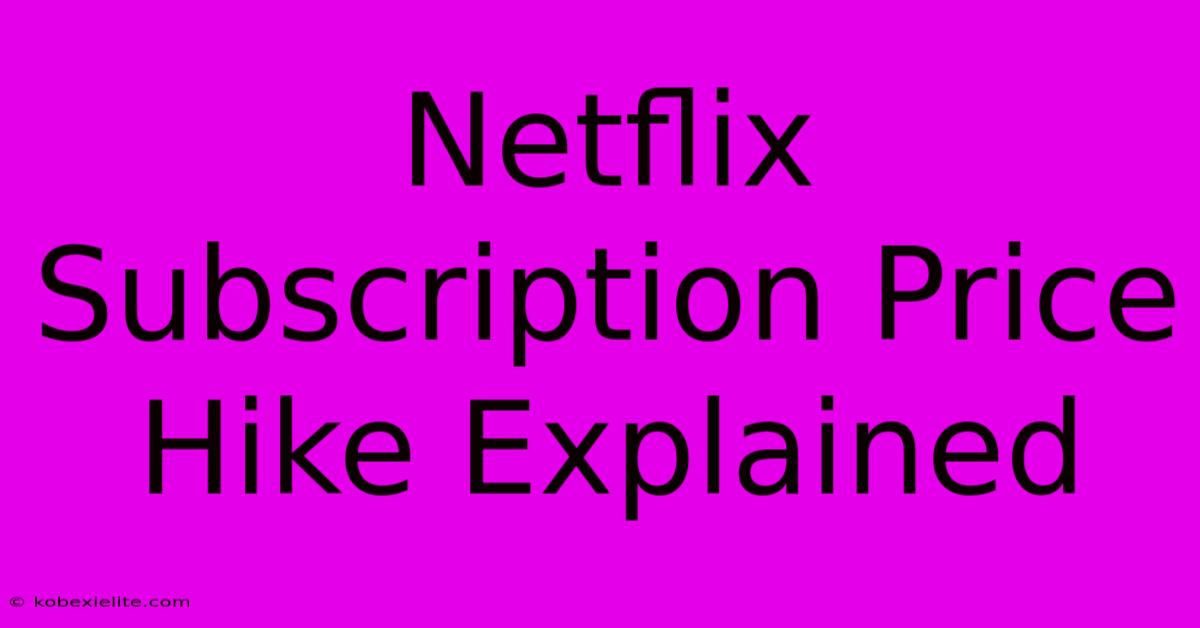 Netflix Subscription Price Hike Explained