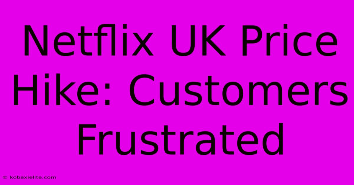 Netflix UK Price Hike: Customers Frustrated