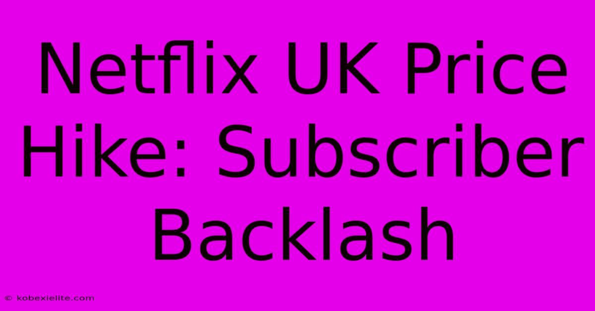 Netflix UK Price Hike: Subscriber Backlash