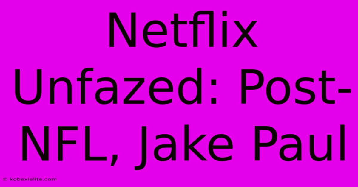 Netflix Unfazed: Post-NFL, Jake Paul