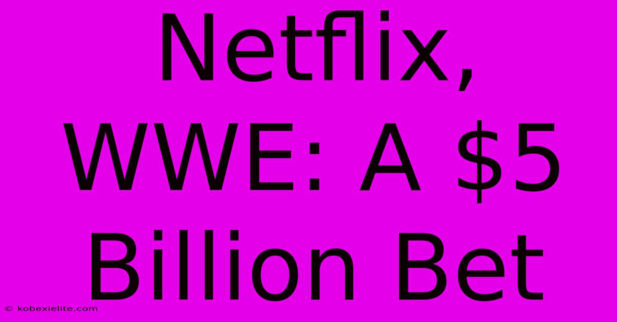 Netflix, WWE: A $5 Billion Bet