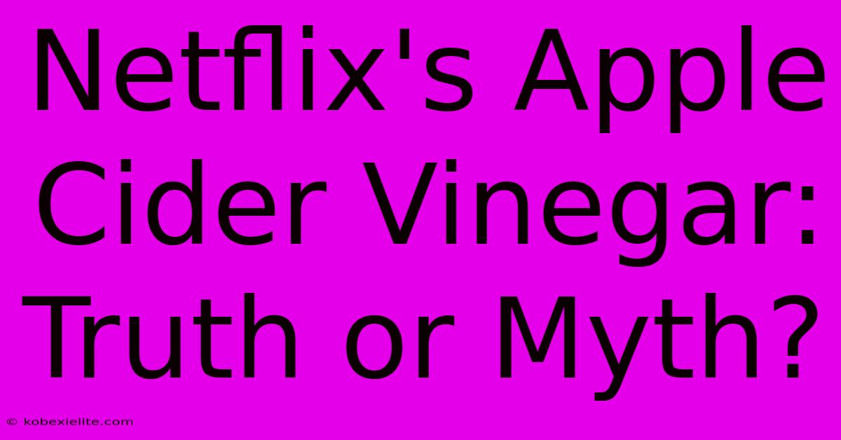 Netflix's Apple Cider Vinegar: Truth Or Myth?