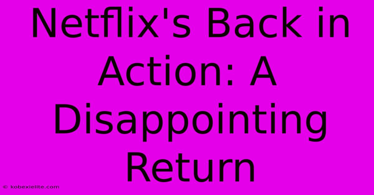 Netflix's Back In Action: A Disappointing Return