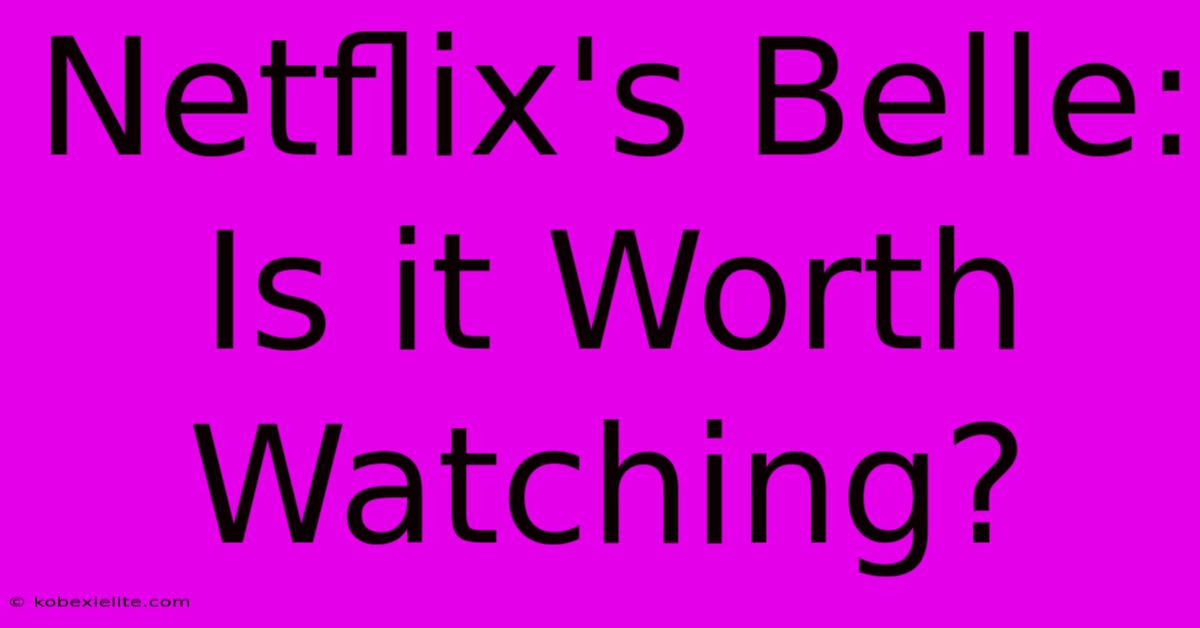 Netflix's Belle:  Is It Worth Watching?