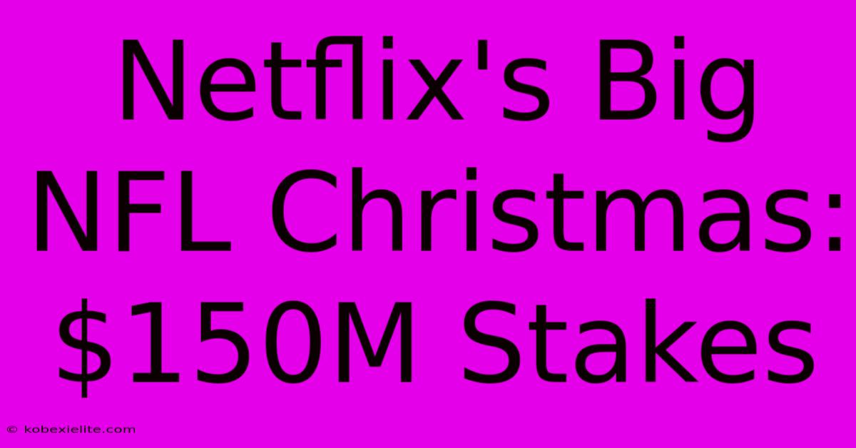 Netflix's Big NFL Christmas: $150M Stakes