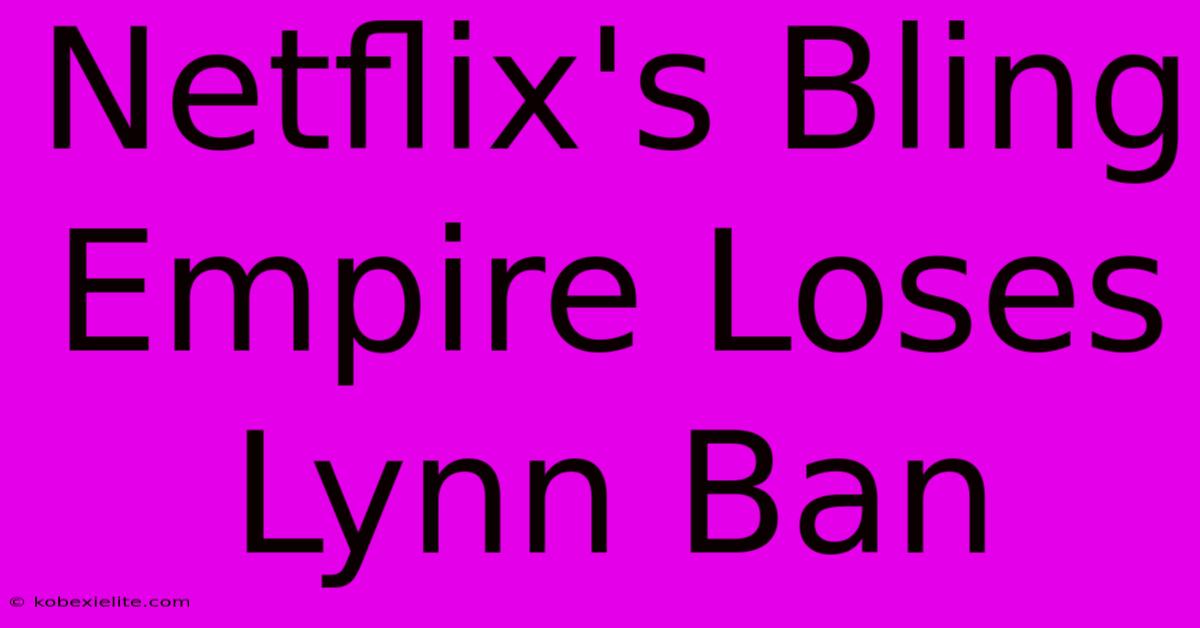 Netflix's Bling Empire Loses Lynn Ban