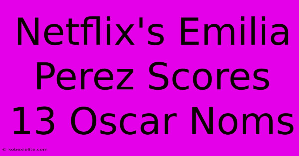 Netflix's Emilia Perez Scores 13 Oscar Noms