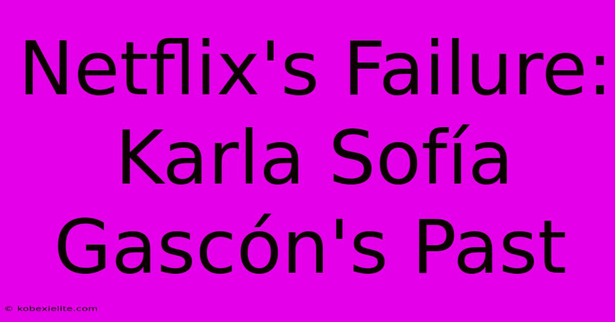 Netflix's Failure: Karla Sofía Gascón's Past