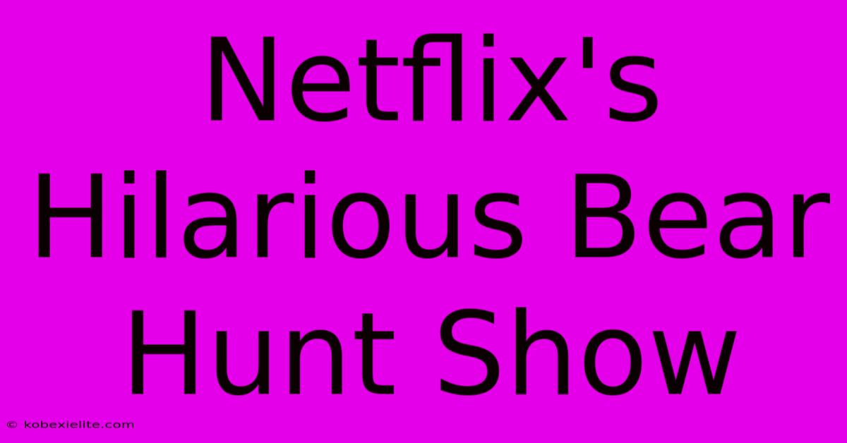 Netflix's Hilarious Bear Hunt Show