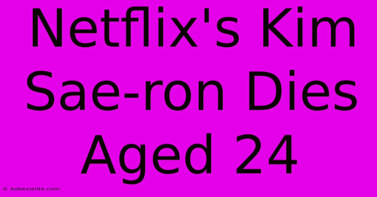 Netflix's Kim Sae-ron Dies Aged 24