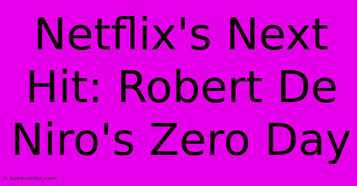 Netflix's Next Hit: Robert De Niro's Zero Day