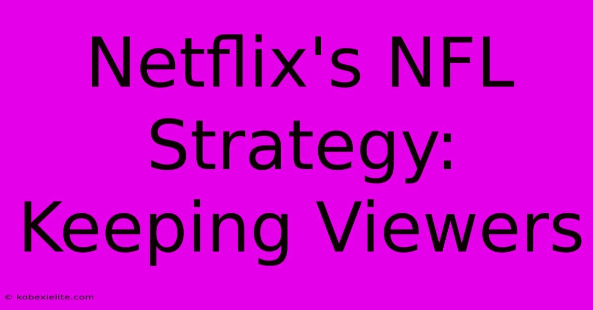 Netflix's NFL Strategy: Keeping Viewers