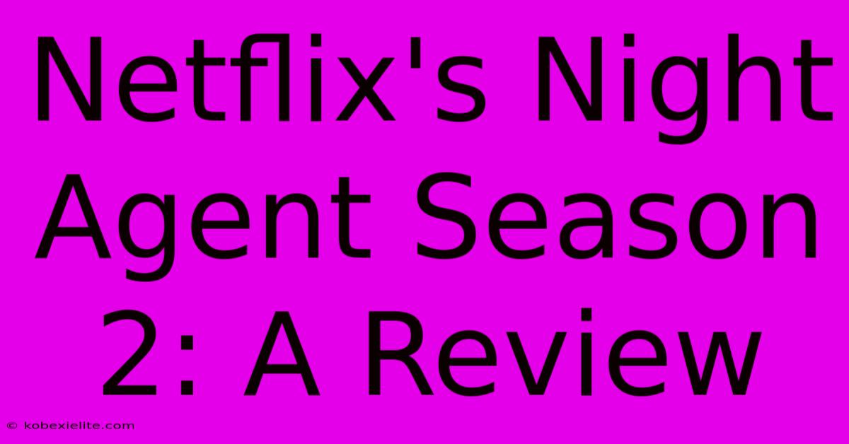 Netflix's Night Agent Season 2: A Review