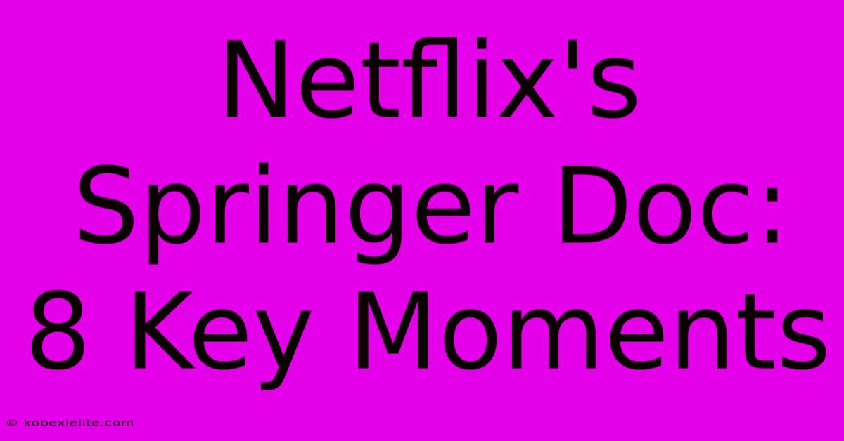 Netflix's Springer Doc: 8 Key Moments