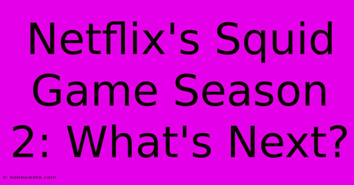 Netflix's Squid Game Season 2: What's Next?