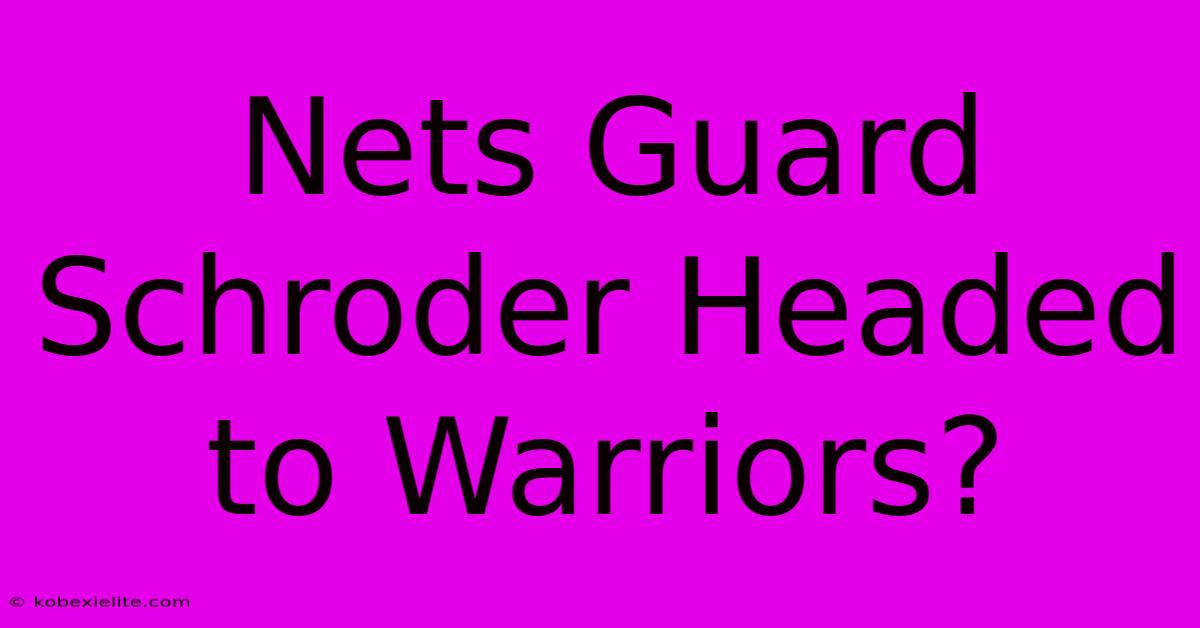 Nets Guard Schroder Headed To Warriors? Nets Guard Schroder Headed To Warriors?