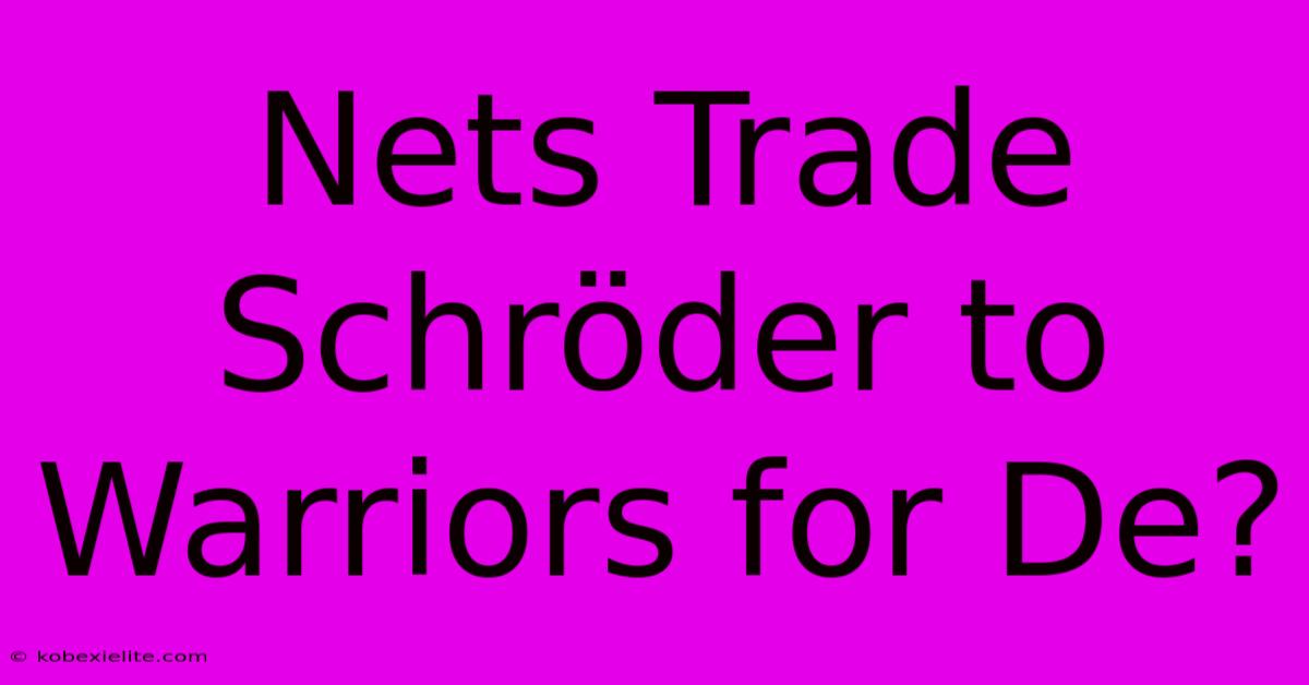 Nets Trade Schröder To Warriors For De? Nets Trade Schröder To Warriors For De?