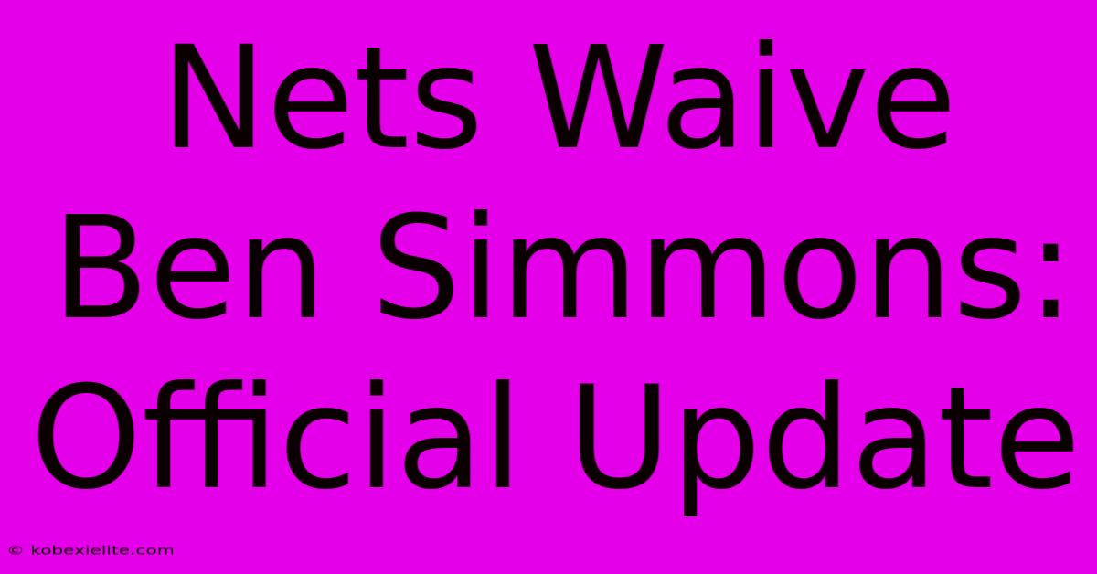 Nets Waive Ben Simmons: Official Update