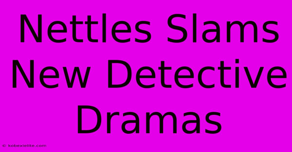 Nettles Slams New Detective Dramas