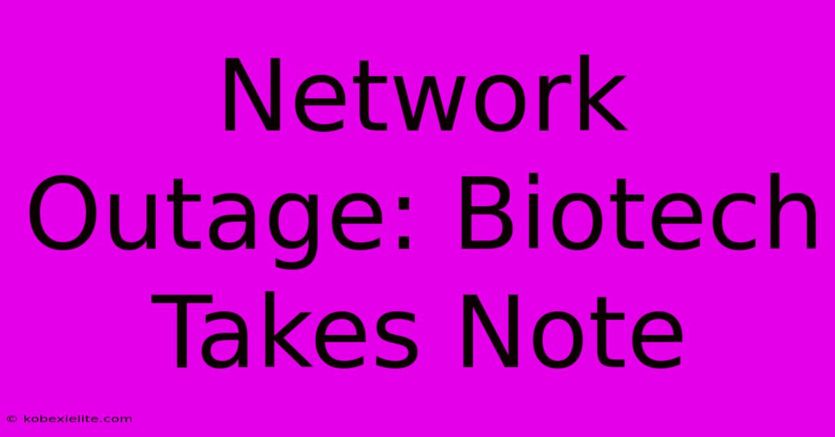 Network Outage: Biotech Takes Note