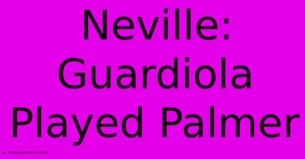 Neville: Guardiola Played Palmer