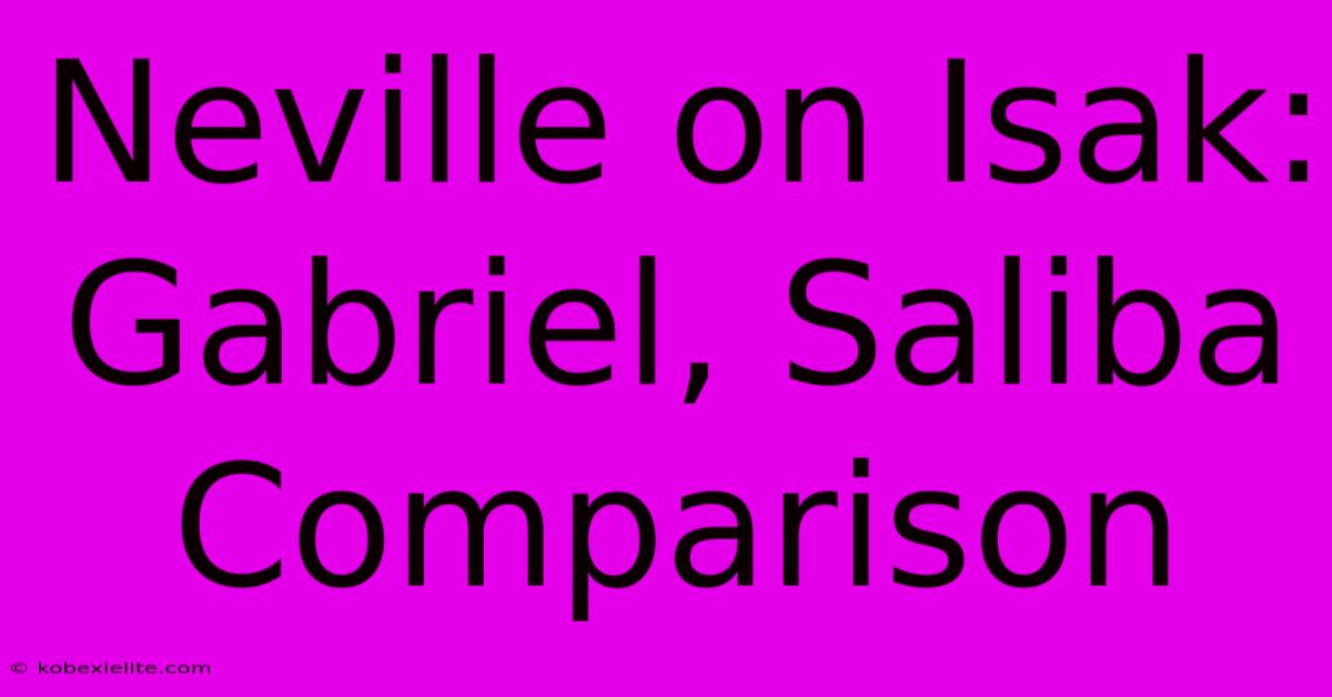 Neville On Isak: Gabriel, Saliba Comparison