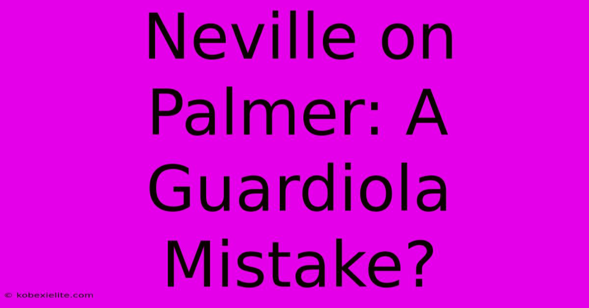 Neville On Palmer: A Guardiola Mistake?