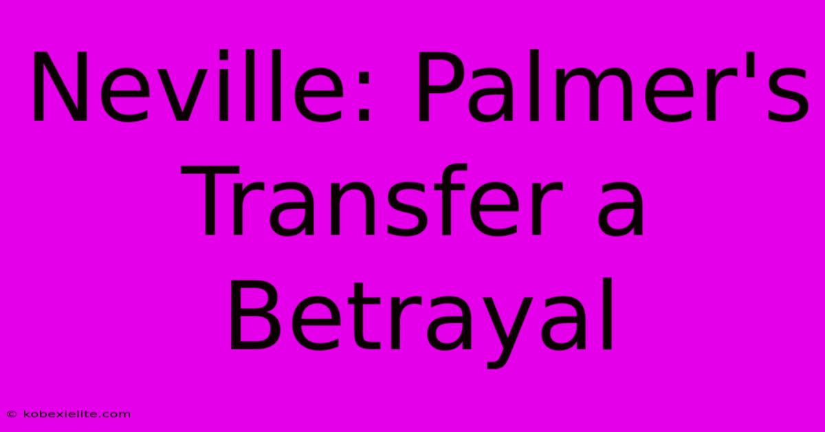 Neville: Palmer's Transfer A Betrayal