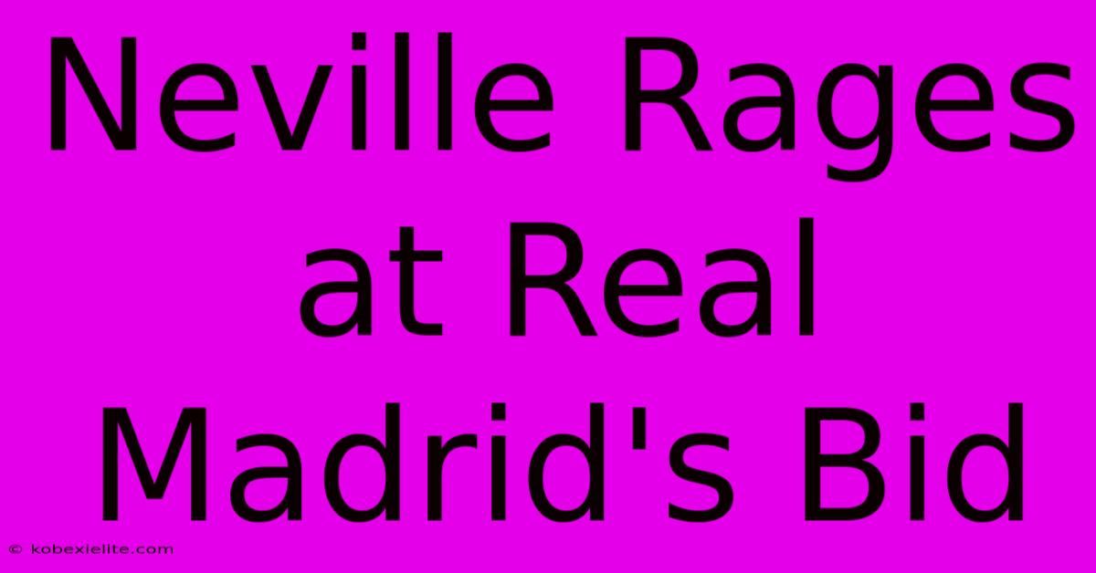 Neville Rages At Real Madrid's Bid