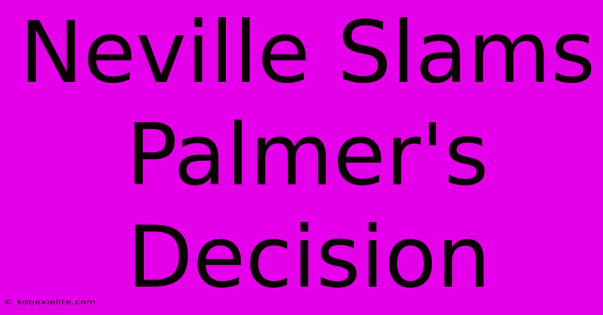 Neville Slams Palmer's Decision