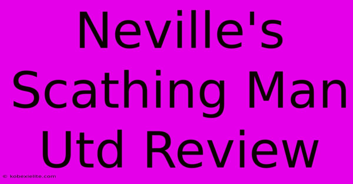 Neville's Scathing Man Utd Review