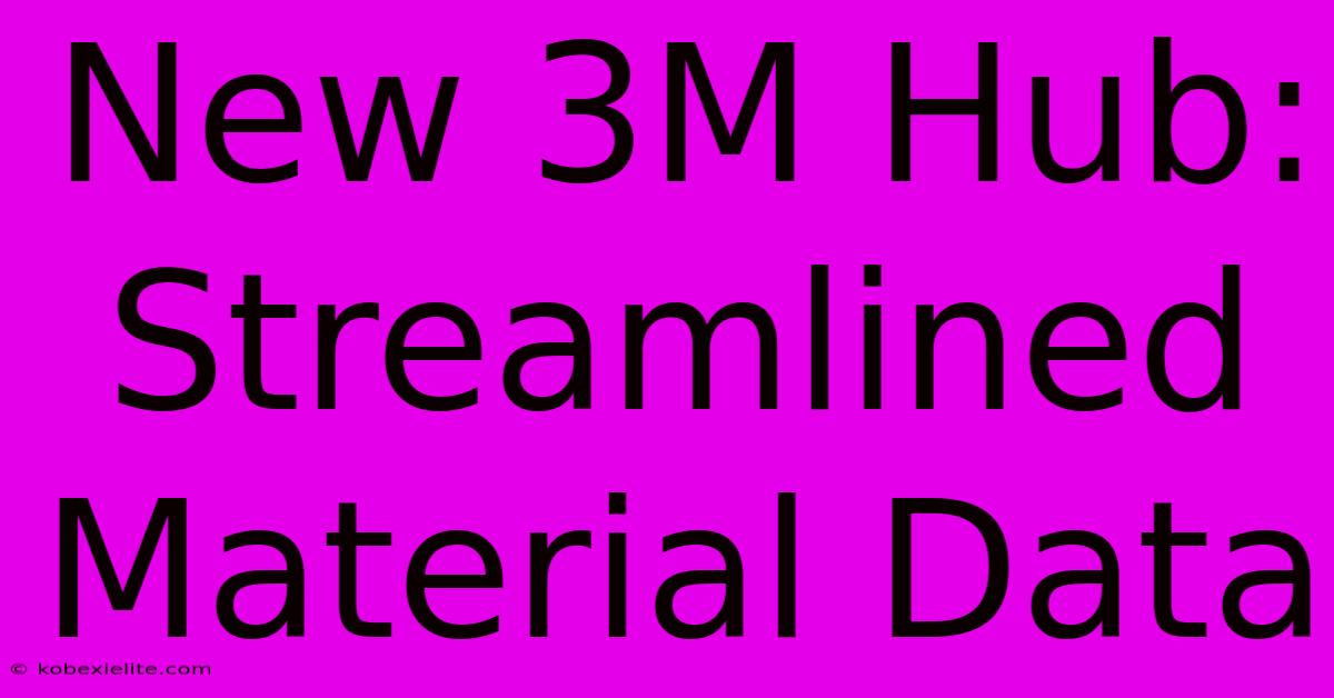 New 3M Hub: Streamlined Material Data