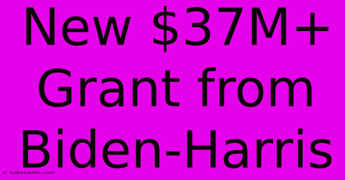 New $37M+ Grant From Biden-Harris