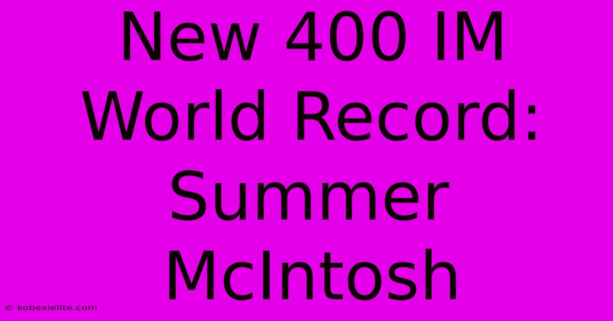 New 400 IM World Record: Summer McIntosh New 400 IM World Record: Summer McIntosh