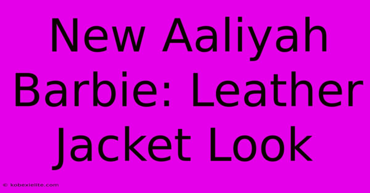 New Aaliyah Barbie: Leather Jacket Look