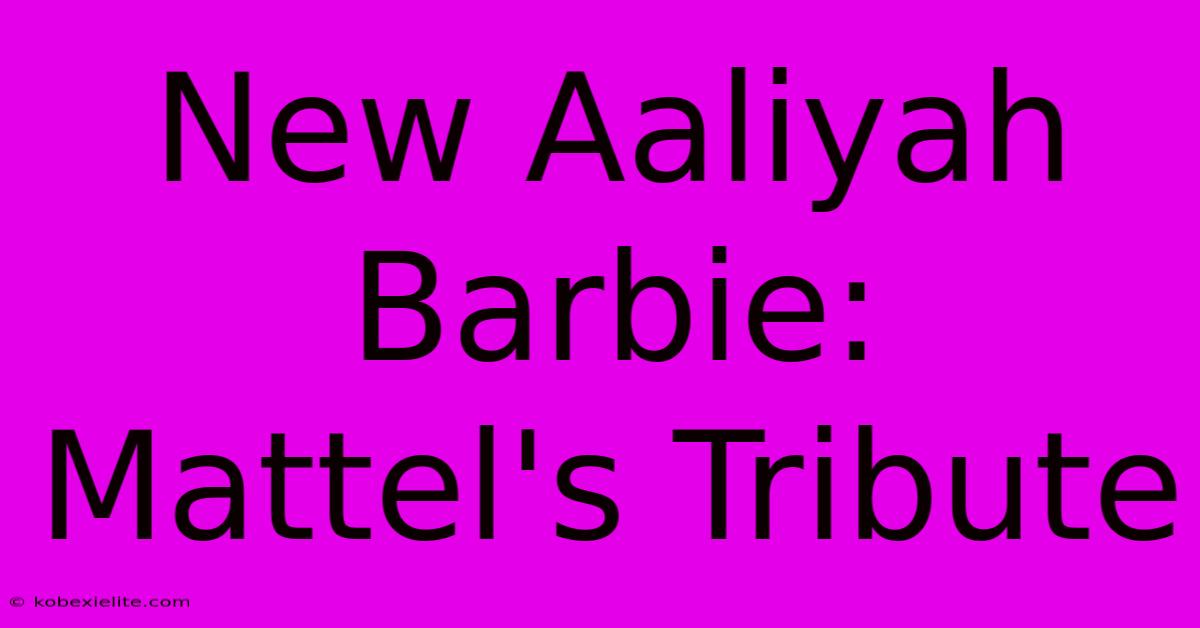 New Aaliyah Barbie: Mattel's Tribute