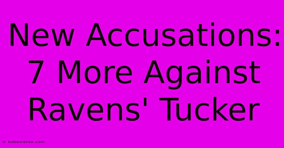 New Accusations: 7 More Against Ravens' Tucker