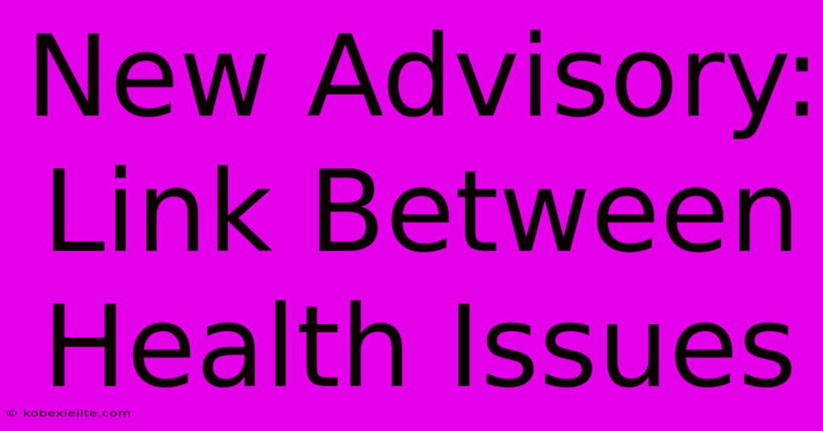 New Advisory: Link Between Health Issues