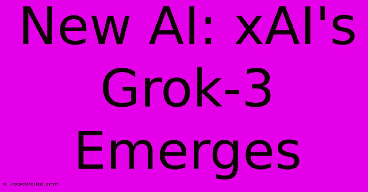 New AI: XAI's Grok-3 Emerges