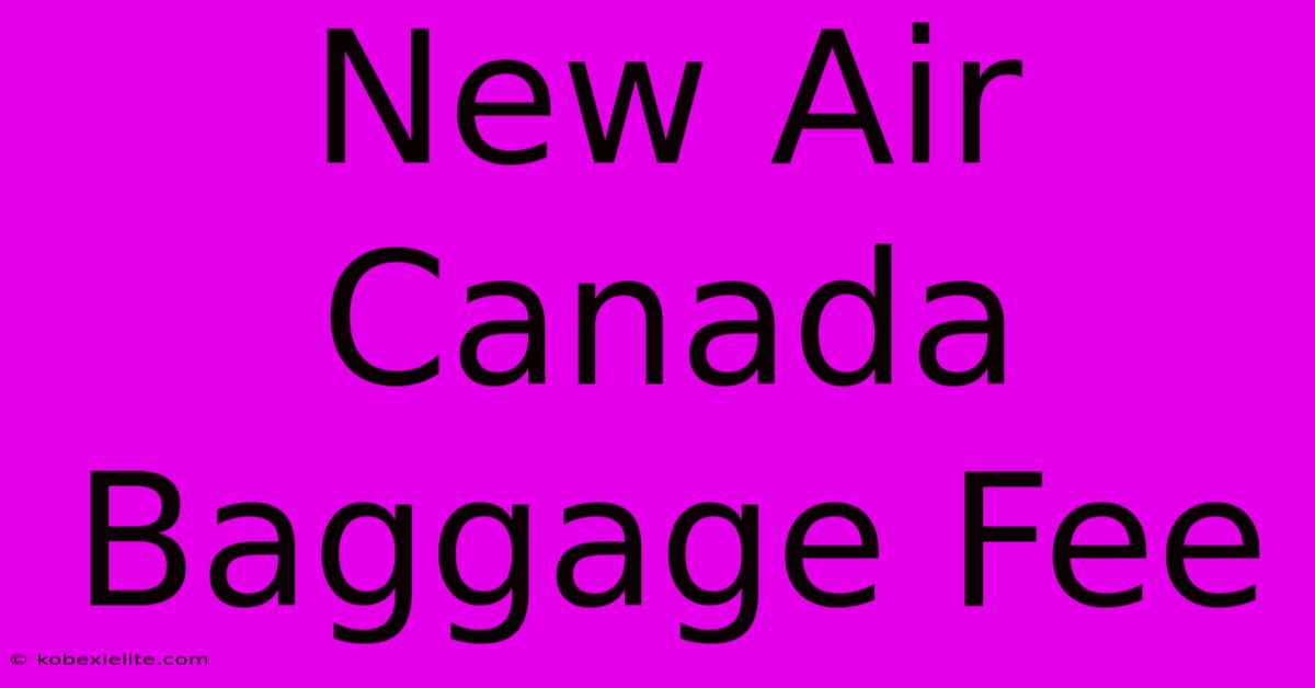 New Air Canada Baggage Fee