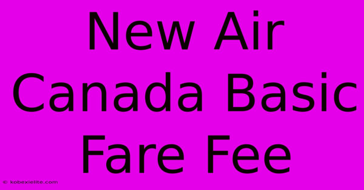 New Air Canada Basic Fare Fee