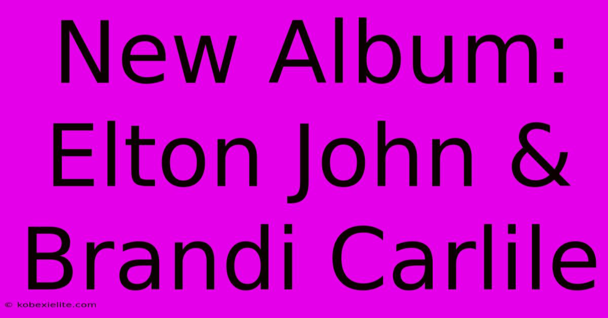 New Album: Elton John & Brandi Carlile