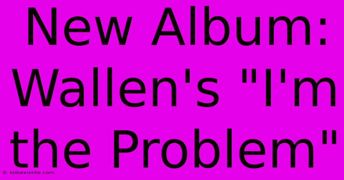 New Album: Wallen's 